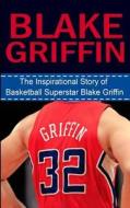 Blake Griffin: The Inspirational Story of Basketball Superstar Blake Griffin di Bill Redban edito da Createspace