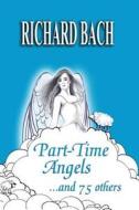 Part-Time Angels: And 75 Others di Richard Bach edito da Createspace