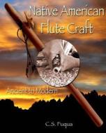 Native American Flute Craft: Ancient to Modern di C. S. Fuqua edito da Createspace