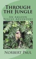 Through the Jungle: An Amazon Rescue Adventure di Norbert Paul edito da Createspace