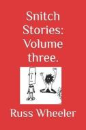 Snitch Stories: Volume Three. di Russ Wheeler edito da Createspace Independent Publishing Platform