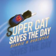 Super Cat Saves the Day di Bonnie M Robinson edito da FriesenPress