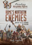 Painting Wargaming Figures - Rome's Northern Enemies di Andy Singleton edito da Pen & Sword Books Ltd