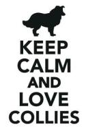 Keep Calm & Love Collies Notebook & Journal. Productivity Work Planner & Idea Notepad di Calming Lounge edito da Global Pet Care International