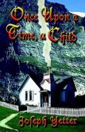 Once Upon A Time, A Child di Joseph Yetter edito da Booklocker Inc.,us