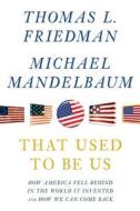 That Used to Be Us: How America Fell Behind in the World It Invented and How We Can Come Back di Thomas L. Friedman, Michael Mandelbaum edito da Large Print Press