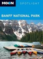 Moon Spotlight Banff National Park di Andrew Hempstead edito da Avalon Travel Publishing