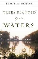 Trees Planted by the Waters di Philip M. Niblack edito da XULON PR