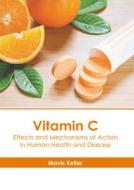 Vitamin C: Effects and Mechanisms of Action in Human Health and Disease edito da HAYLE MEDICAL