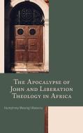 The Apocalypse Of John And Liberation Theology In Africa di Humphrey Mwangi Waweru edito da Lexington Books