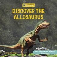 Discover the Allosaurus di Lucia Raatma edito da CHERRY LAKE PUB