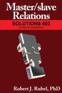 Master/slave Relations: Solutions 402 di Robert J Rubel edito da Nazca Plains Corporation