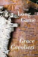 The Long Game: Poems Selected & New di Grace Cavalieri edito da WORD WORKS