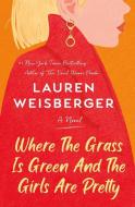 Where the Grass Is Green and the Girls Are Pretty di Lauren Weisberger edito da RANDOM HOUSE