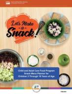 Let's Make a Snack! Child and Adult Care Food Program Snack Menu Planner for Children 3 Through 18 Years of Age di U. S. Department Of Agriculture edito da Independently Published