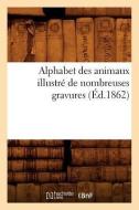 Alphabet Des Animaux Illustré de Nombreuses Gravures (Éd.1862) di Sans Auteur edito da Hachette Livre - Bnf