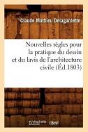 Nouvelles Rï¿½gles Pour La Pratique Du Dessin Et Du Lavis de l'Architecture Civile (ï¿½d.1 di Claude Mathieu Delagardette edito da Hachette Livre - Bnf
