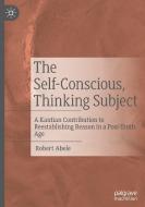 The Self-Conscious, Thinking Subject di Robert Abele edito da Springer Nature Switzerland AG