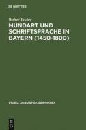 Mundart und Schriftsprache in Bayern (1450-1800) di Walter Tauber edito da De Gruyter