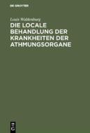 Die locale Behandlung der Krankheiten der Athmungsorgane di Louis Waldenburg edito da De Gruyter