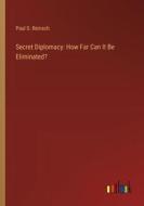 Secret Diplomacy: How Far Can It Be Eliminated? di Paul S. Reinsch edito da Outlook Verlag