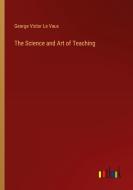 The Science and Art of Teaching di George Victor Le Vaux edito da Outlook Verlag