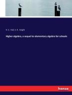Higher algebra, a sequel to elementary algebra for schools di H. S. Hall, S. R. Knight edito da hansebooks