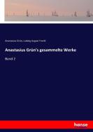 Anastasius Grün's gesammelte Werke di Anastasius Grün, Ludwig August Frankl edito da hansebooks