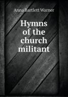 Hymns Of The Church Militant di Anna Bartlett Warner edito da Book On Demand Ltd.