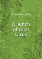 A Bunch Of Rope Yarns di Stanton Henry King edito da Book On Demand Ltd.