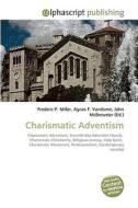 Charismatic Adventism di Frederic P Miller, Agnes F Vandome, John McBrewster edito da Alphascript Publishing