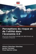 Perceptions du risque et de l'utilité dans l'économie 4.0 di Arturo Sanchez Sanchez, Javier Carreón, Cruz García Lirios edito da Editions Notre Savoir