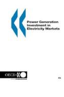 Power Generation Investment In Electricity Markets di Iea edito da Organization For Economic Co-operation And Development (oecd