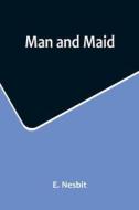 Man and Maid di E. Nesbit edito da Alpha Editions