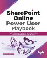 SharePoint Online Power User Playbook: Next-Generation Approach for Collaboration, Content Management, and Security (English Edition) di Deviprasad Panda edito da BPB PUBN