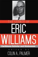 The Legacy of Eric Williams edito da The University of the West Indies Press
