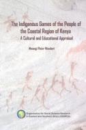 The Indigenous Games of the People of the Coastal Region of Kenya. A Cultural and Educational Appraisal di Mwangi Peter Wanderi edito da OSSREA