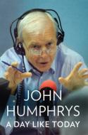 A Day Like Today di John Humphrys edito da HarperCollins Publishers