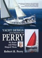 Yacht Design According to Perry: My Boats and What Shaped Them di Robert H. Perry edito da INTL MARINE PUBL