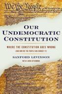 Our Undemocratic Constitution di Sanford Levinson edito da Oxford University Press Inc