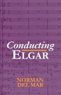 Conducting Elgar di Norman Del Mar edito da OUP Oxford