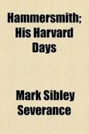 Hammersmith; His Harvard Days di Mark Sibley Severance edito da General Books Llc