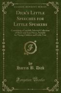 Dick's Little Speeches For Little Speakers di Harris B Dick edito da Forgotten Books