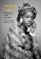 Imaging Culture: Photography in Mali, West Africa di Candace M. Keller edito da INDIANA UNIV PR