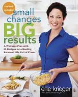 Small Changes, Big Results, Revised and Updated: A Wellness Plan with 65 Recipes for a Healthy, Balanced Life Full of Fl di Ellie Krieger, Kelly James-Enger edito da POTTER CLARKSON N