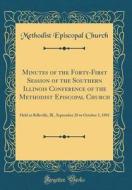 Minutes of the Forty-First Session of the Southern Illinois Conference of the Methodist Episcopal Church: Held at Belleville, Ill., September 28 to Oc di Methodist Episcopal Church edito da Forgotten Books