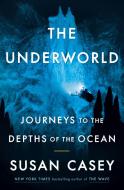 The Underworld: Journeys to the Depths of the Ocean di Susan Casey edito da DOUBLEDAY & CO