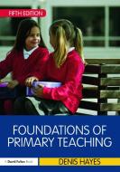 Foundations of Primary Teaching di Denis Hayes edito da Taylor & Francis Ltd
