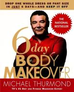 6-Day Body Makeover: Drop One Whole Dress or Pant Size in Just 6 Days--And Keep It Off di Michael Thurmond edito da GRAND CENTRAL PUBL