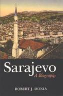 Sarajevo: A Biography di Robert J. Donia edito da UNIV OF MICHIGAN PR
